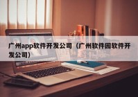 广州app软件开发公司（广州软件园软件开发公司）